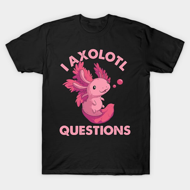 Funny I Axolotl Questions Cute Axolotl Salamander Kids Mom Dad T-Shirt by Ene Alda